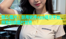 糖心图片：禁用软件app展示平台，探索创意图片世界