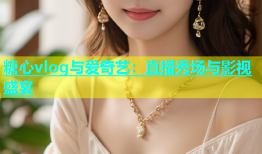 糖心vlog与爱奇艺：直播秀场与影视盛宴