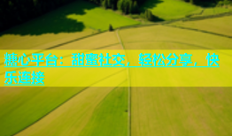 糖心平台：甜蜜社交，轻松分享，快乐连接