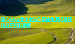 糖心vlog美少女带你玩转生活记录轻松分享精彩瞬间