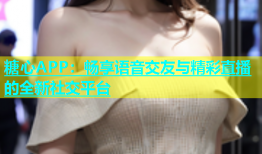 糖心APP：畅享语音交友与精彩直播的全新社交平台