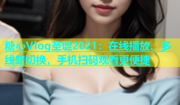 糖心Vlog圣诞2021：在线播放、多线路切换，手机扫码观看更便捷