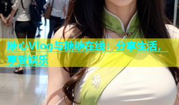 糖心Vlog与糖糖在线：分享生活，享受娱乐