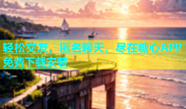 轻松交友，匿名聊天，尽在糖心APP免费下载安装
