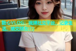 糖心VLOG：视频社交平台，记录生活，结交朋友(1)