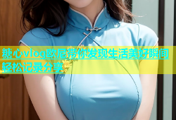 糖心vlog欧尼带你发现生活美好瞬间轻松记录分享