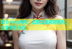 糖心vlog肉肉：记录生活美好瞬间，分享快乐与你