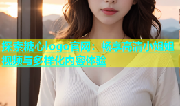 探索糖心logo官网：畅享高清小姐姐视频与多样化内容体验