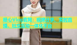 糖心Vlog官网：视频分享、实时直播、社交互动一体化平台