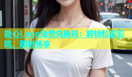 糖心Logo免费兑换码：解锁私密影院，即刻畅享