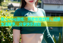 糖心vlog游戏：探索创意世界，记录生活趣事，分享快乐时刻