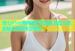 糖心Vlog韩网羞答答放送 脸红心跳的秘密花园等你探索