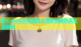 糖心vlog小桃酱路人探秘记录真实生活瞬间
