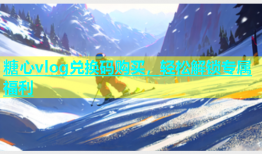 糖心vlog兑换码购买，轻松解锁专属福利