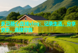 多己糖心在线vlog：记录生活，分享快乐，连接你我