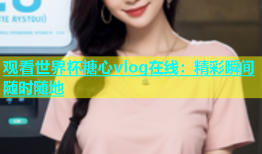 观看世界杯糖心vlog在线：精彩瞬间随时随地