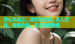 糖心风暴三：激情竞技场，多人对战，策略升级，尽享刺激体验