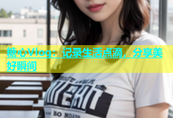 糖心Vlog：记录生活点滴，分享美好瞬间