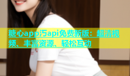 糖心app汅api免费新版：超清视频、丰富资源、轻松互动