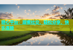 糖心平台：甜蜜社交，轻松分享，快乐连接