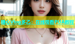 糖心Vlog多乙：在线观看PUA教程