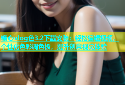 糖心vlog色3.2下载安装：轻松编辑视频，个性化色彩调色板，提升创意视觉体验