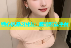 糖心风暴3国语：激情对战平台