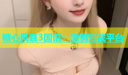 糖心风暴3国语：激情对战平台