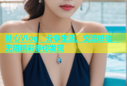 糖心Vlog：分享生活，交流感动，无限精彩等你发现