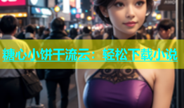 糖心小饼干流云：轻松下载小说