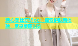 糖心美杜莎Vlog：探索护肤新体验，尽享美丽时刻