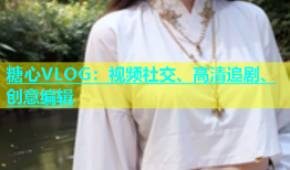 糖心VLOG：视频社交、高清追剧、创意编辑