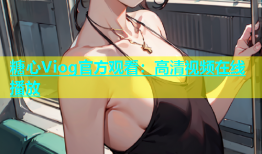 糖心Viog官方观看：高清视频在线播放