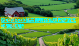 糖心vlog小桃酱视频在线观看高清流畅随时更新