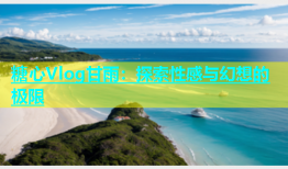 糖心Vlog甘雨：探索性感与幻想的极限