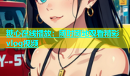 糖心在线播放：随时随地观看精彩vlog视频