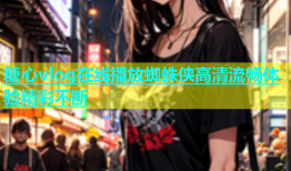 糖心vlog在线播放蜘蛛侠高清流畅体验精彩不断