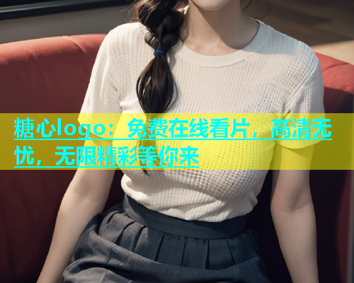 糖心logo：免费在线看片，高清无忧，无限精彩等你来