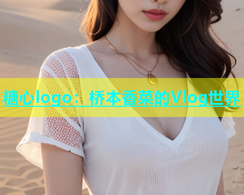 糖心logo：桥本香菜的Vlog世界