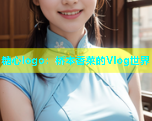 糖心logo：桥本香菜的Vlog世界