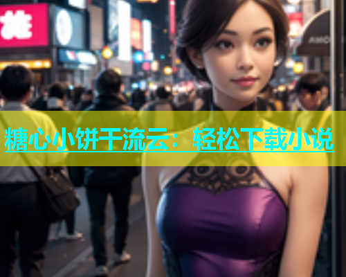 糖心小饼干流云：轻松下载小说