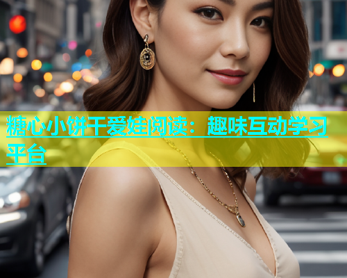 糖心小饼干爱娃阅读：趣味互动学习平台