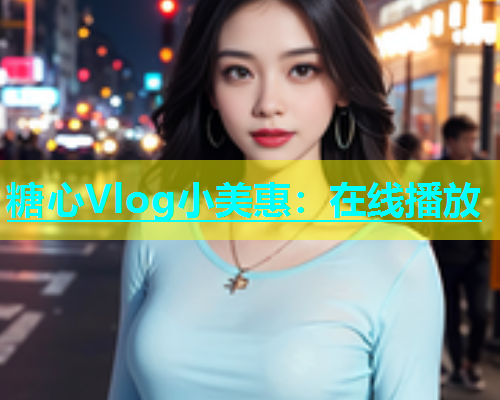 糖心Vlog小美惠：在线播放
